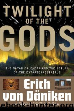 Twilight of the Gods: The Mayan Calendar and the Return of the Extraterrestrials by Von Daniken Erich