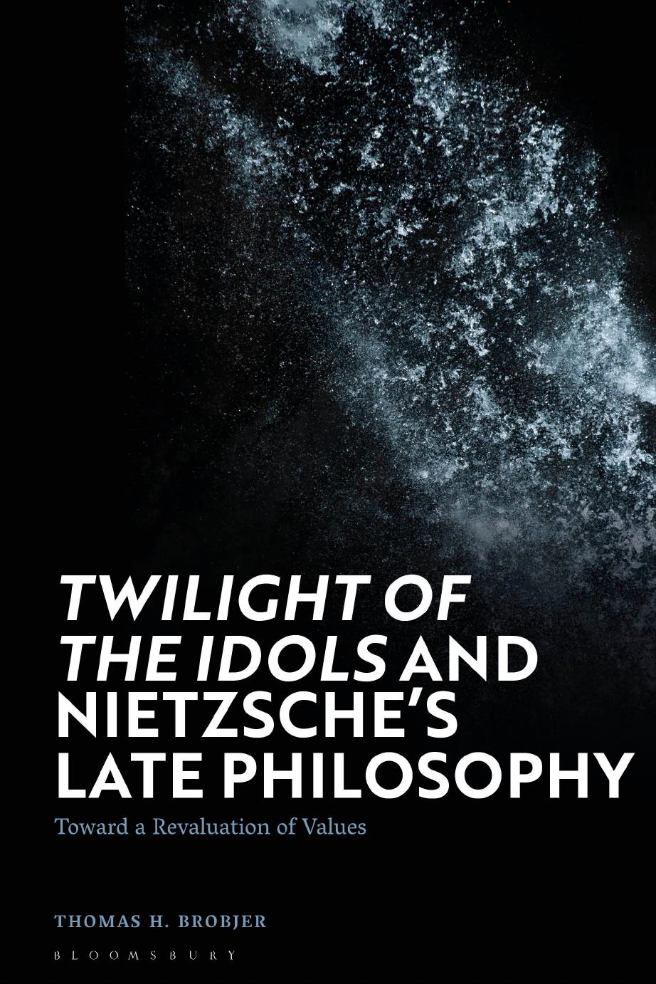 Twilight of the Idols and Nietzscheâs Late Philosophy: Toward a Revaluation of Values by Thomas H. Brobjer