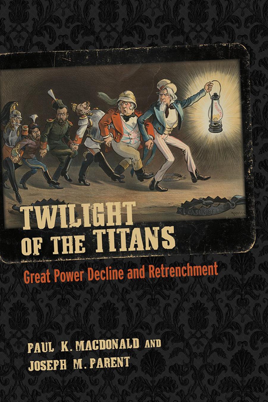 Twilight of the Titans: Great Power Decline and Retrenchment by Paul K. MacDonald Joseph M. Parent