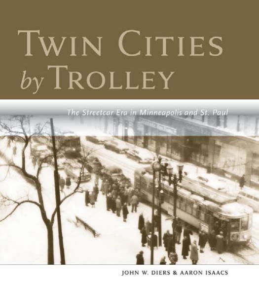 Twin Cities by Trolley: The Streetcar Era in Minneapolis and St. Paul by John W. Diers Aaron Isaacs