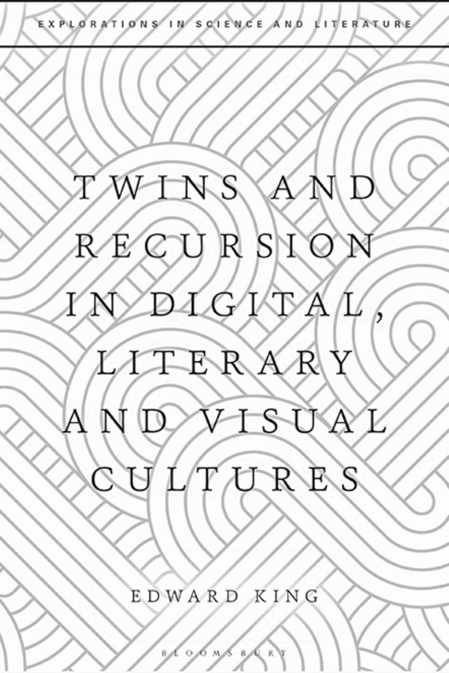 Twins and Recursion in Digital, Literary and Visual Cultures by Edward King