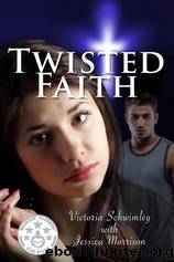 Twisted Faith by Victoria Schwimley