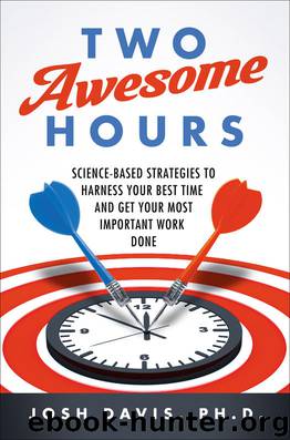 Two Awesome Hours: Science-Based Strategies to Harness Your Best Time and Get Your Most Important Work Done by Josh Davis