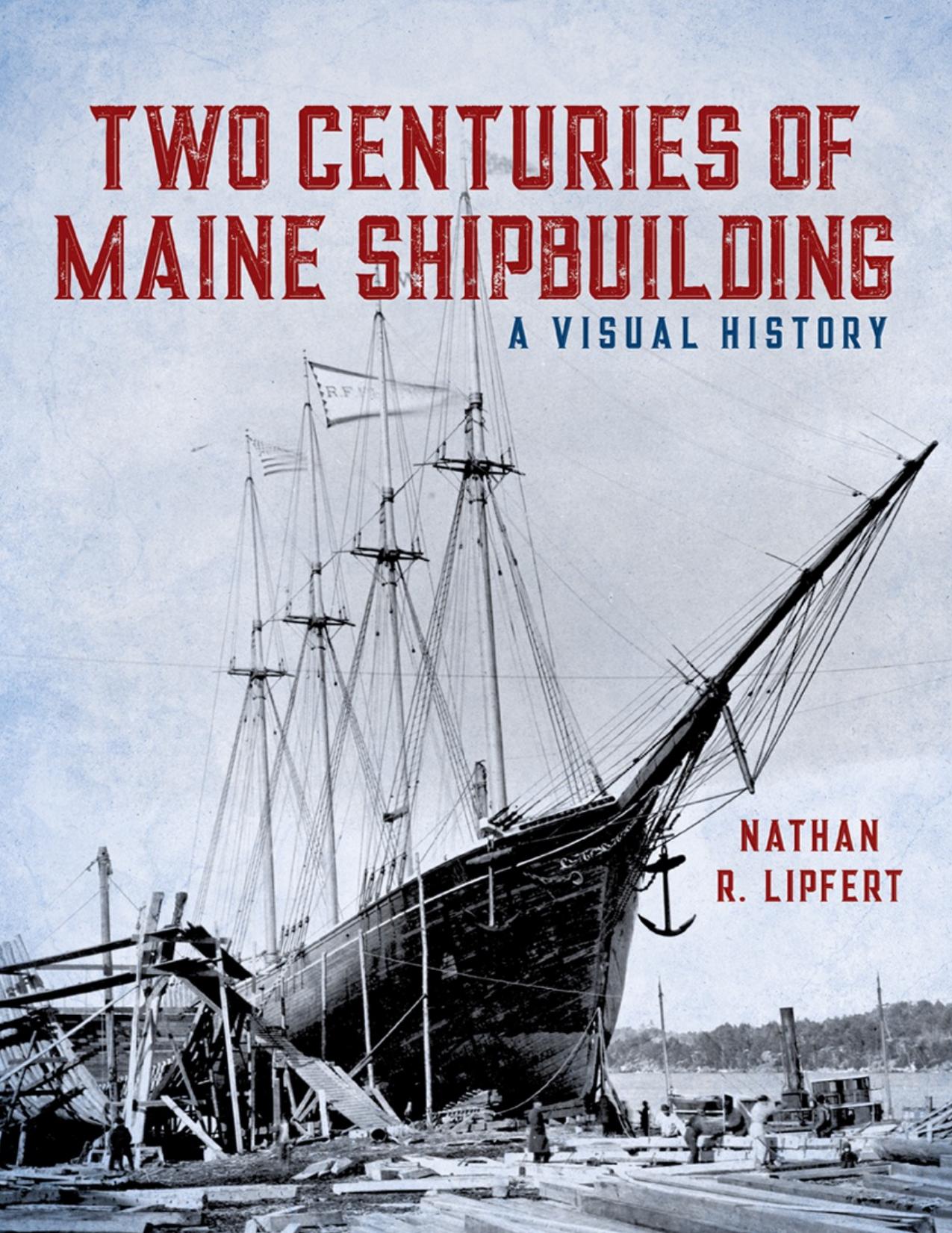 Two Centuries of Maine Shipbuilding by Nathan R. Lipfert