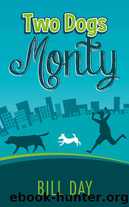 Two Dogs Monty: Easy to read, hilarious story of a lad falling in love, two crazy dogs, and a bizarre gang of criminals. (Two Dogs Monty Series Book 1) by Bill Day