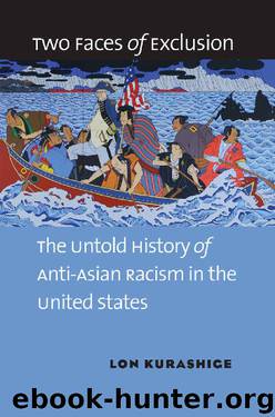 Two Faces of Exclusion: The Untold History of Anti-Asian Racism in the United States by Lon Kurashige