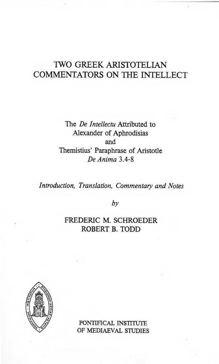 Two Greek Aristotelian commentators on the intellect : the De intellectu attributed to Alexander of Aphrodisias, and Themistius Paraphrase of Aristotle De anima, 3.4-8 by introduction translation commentary and notes by Frederic M. Schroeder Robert B. Todd