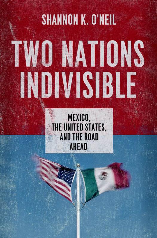 Two Nations Indivisible: Mexico, the United States, and the Road Ahead by Shannon K. O'Neil