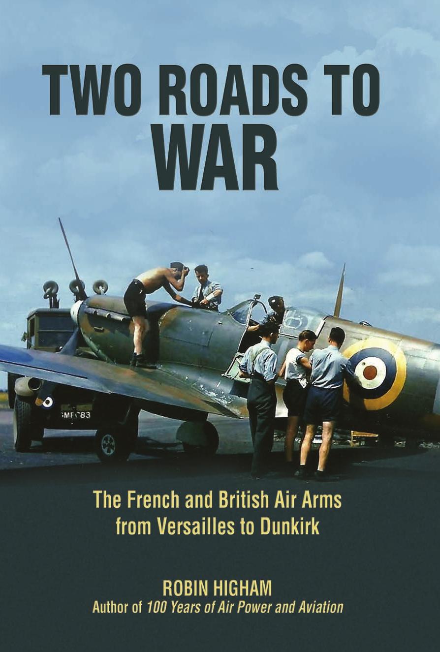 Two Roads to War: The French and British Air Arms from Versailles to Dunkirk by Robin D S Higham