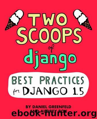 Two Scoops of Django: Best Practices for Django 1.5 by Daniel Greenfeld & Audrey Roy