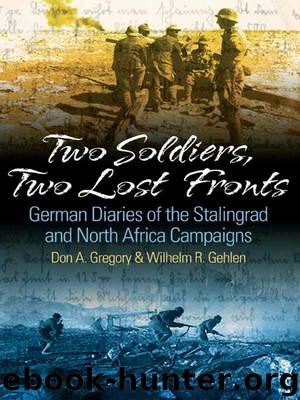 Two Soldiers, Two Lost Fronts: German War Diaries of the Stalingrad and North Africa Campaigns by Donald A. Gregory & William R. Gehlen