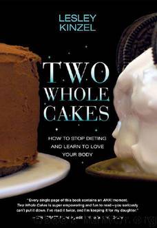 Two Whole Cakes: How to Stop Dieting and Learn to Love Your Body by Lesley Kinzel