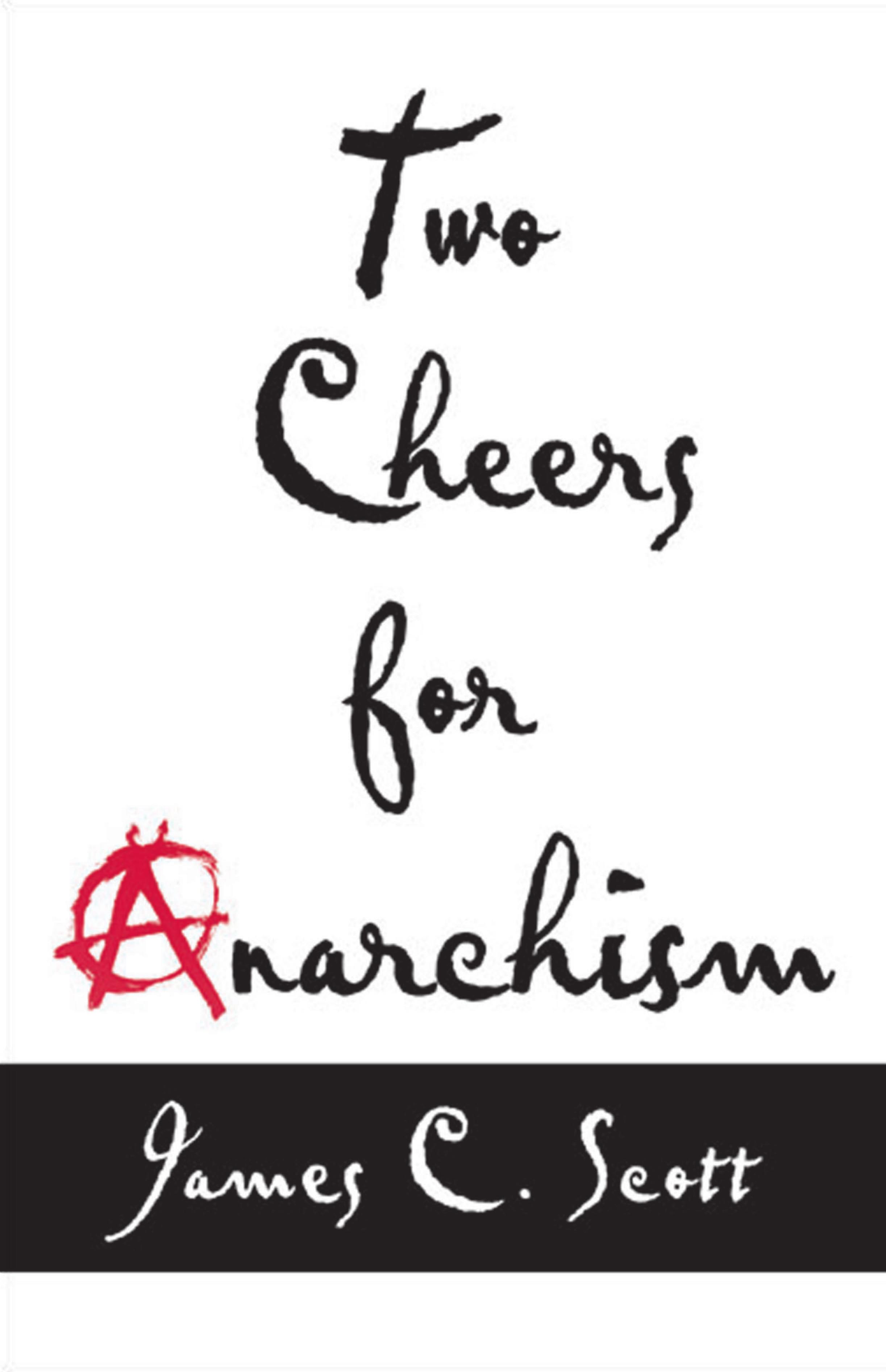 Two cheers for anarchism : six easy pieces on autonomy, dignity, and meaningful work and play by James Brown Scott