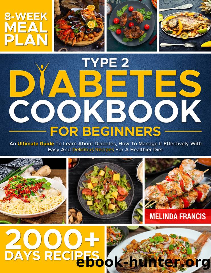 Type 2 Diabetes Cookbook for Beginners: An Ultimate Guide To Learn About Diabetes, How To Manage It Effectively With Easy And Delicious Recipes For A Healthier Diet by Francis Melinda