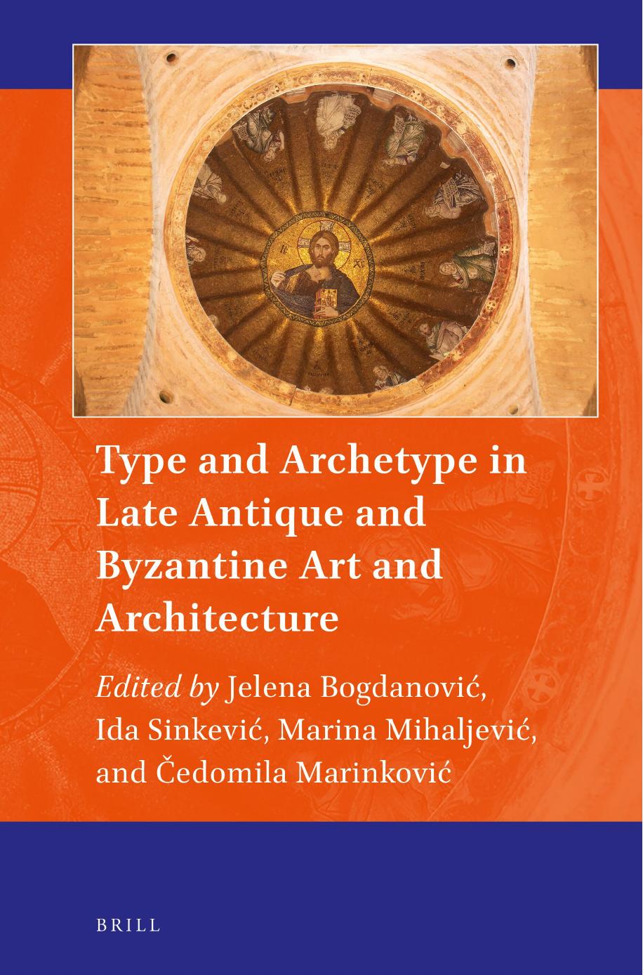 Type and Archetype in Late Antique and Byzantine Art and Architecture by Jelena Bogdanović Ida Sinkević Marina Mihaljević Cedomila Marinkovic