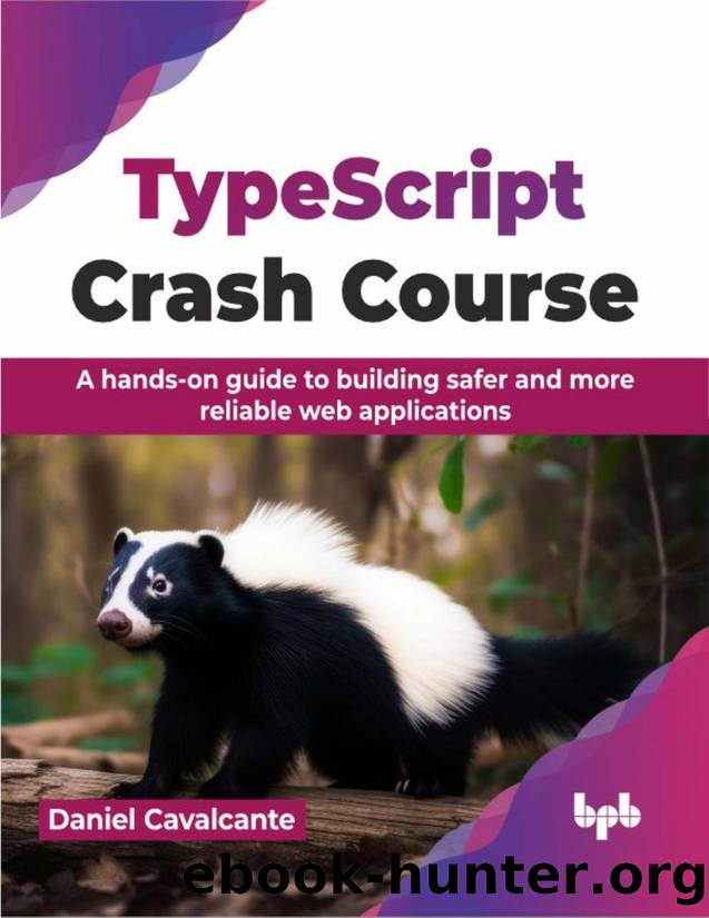 TypeScript Crash Course: A hands-on guide to building safer and more reliable web applications by Daniel Cavalcante
