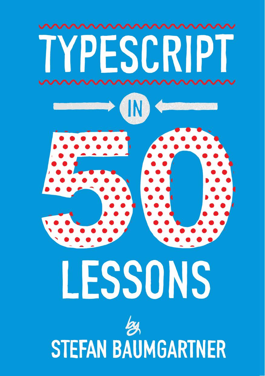 TypeScript in 50 Lessons by Stefan Baumgartner