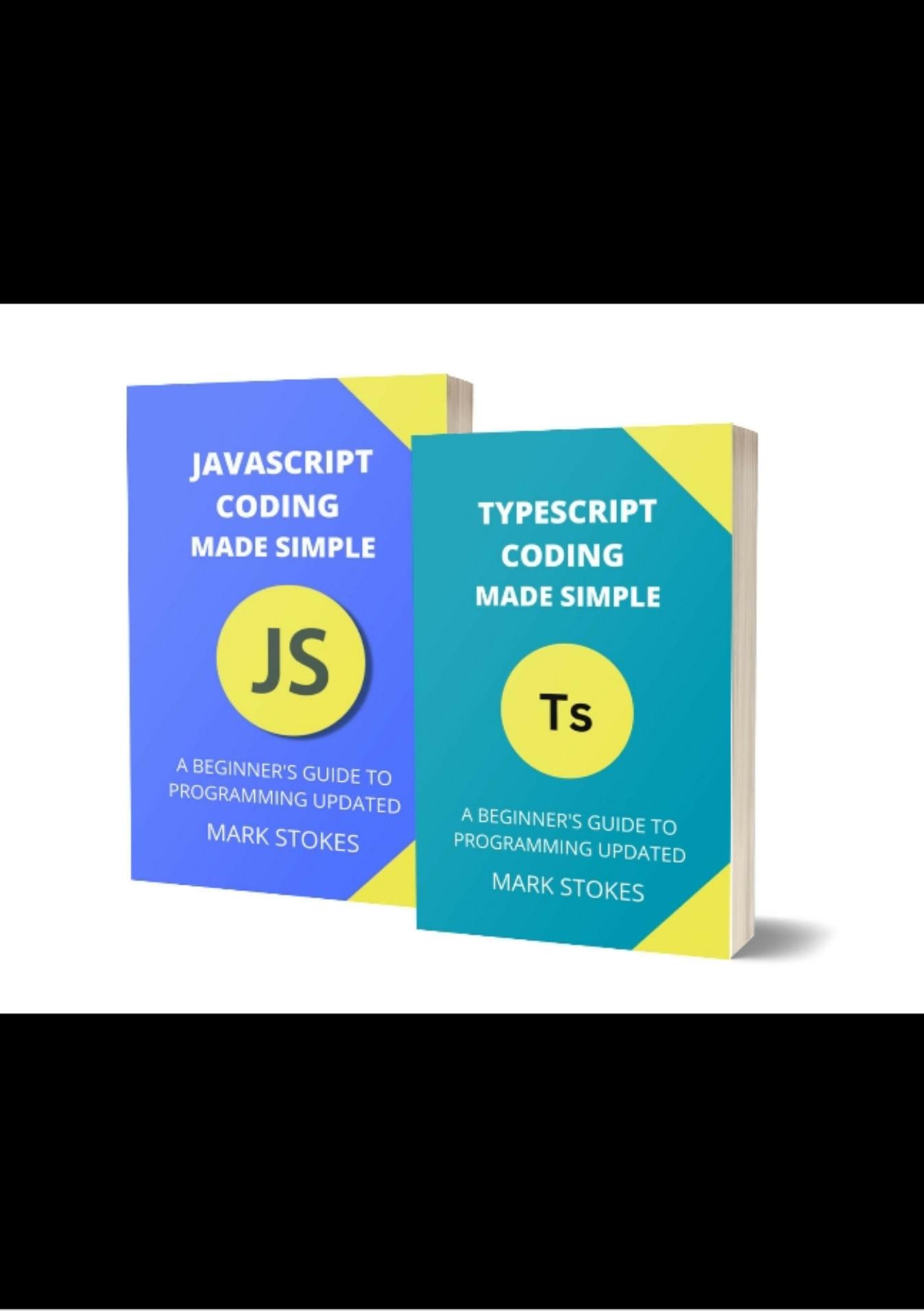 Typescript and JavaScript Coding Made Simple 2 Books in 1: A Beginner's Guide to Programming by Mark Strokes
