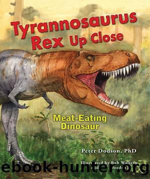 Tyrannosaurus Rex Up Close by Peter Dodson PhD