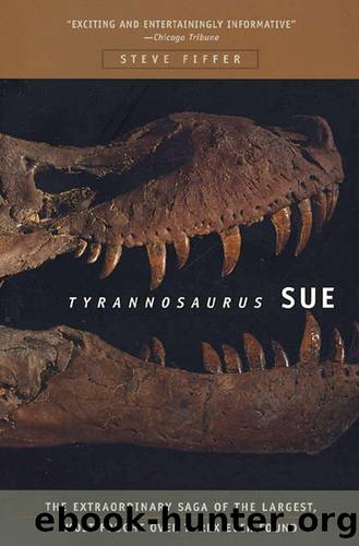 Tyrannosaurus Sue: The Extraordinary Saga of the Largest, Most Fought over T-Rex Ever Found by Steve Fiffer
