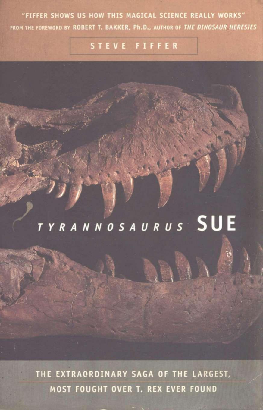 Tyrannosaurus Sue-- The Extraordinary Saga of the Largest, Most Fought Over T. Rex Ever Found by Steve Fiffer