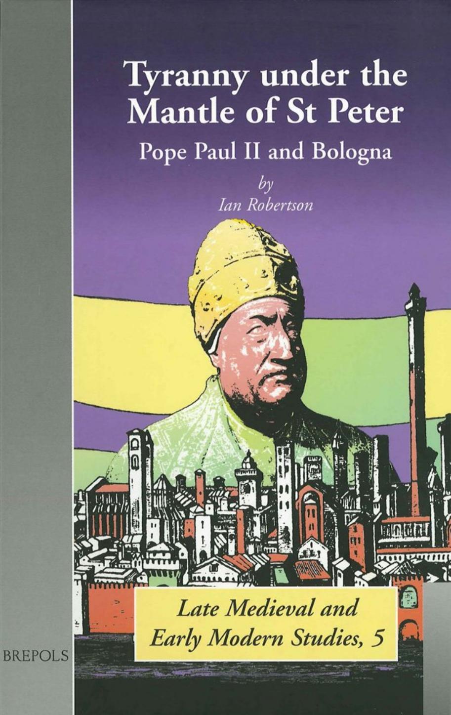 Tyranny Under the Mantle of St. Peter: Pope Paul II and Bologna by Ian Robertson
