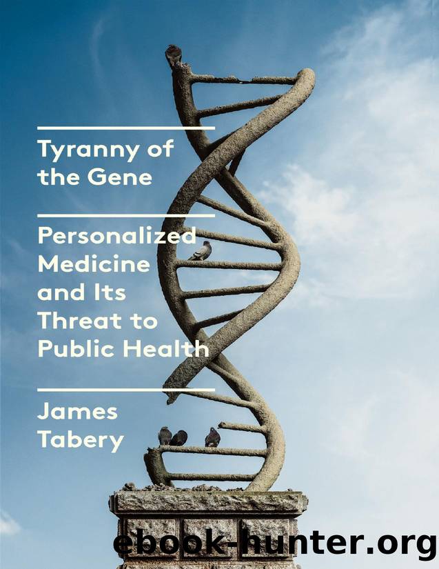 Tyranny of the Gene: Personalized Medicine and Its Threat to Public Health by James Tabery;