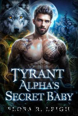 Tyrant Alpha's Secret Baby: A Secret Baby Rejected Fated Mate Shifter Romance (The Runaway Mate Book 3) by Flora R. Leigh