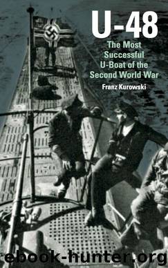 U-48: The Most Successful U-Boat of the Second World War by Kurowski Franz