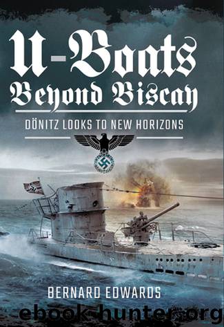 U-Boats Beyond Biscay: Dönitz Looks to New Horizons by Bernard Edwards