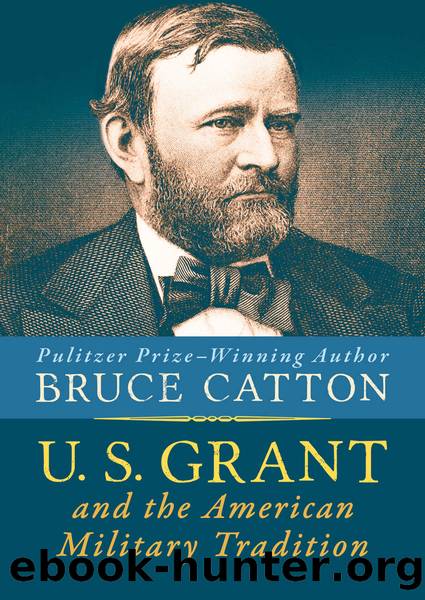 U. S. Grant and the American Military Tradition by Bruce Catton