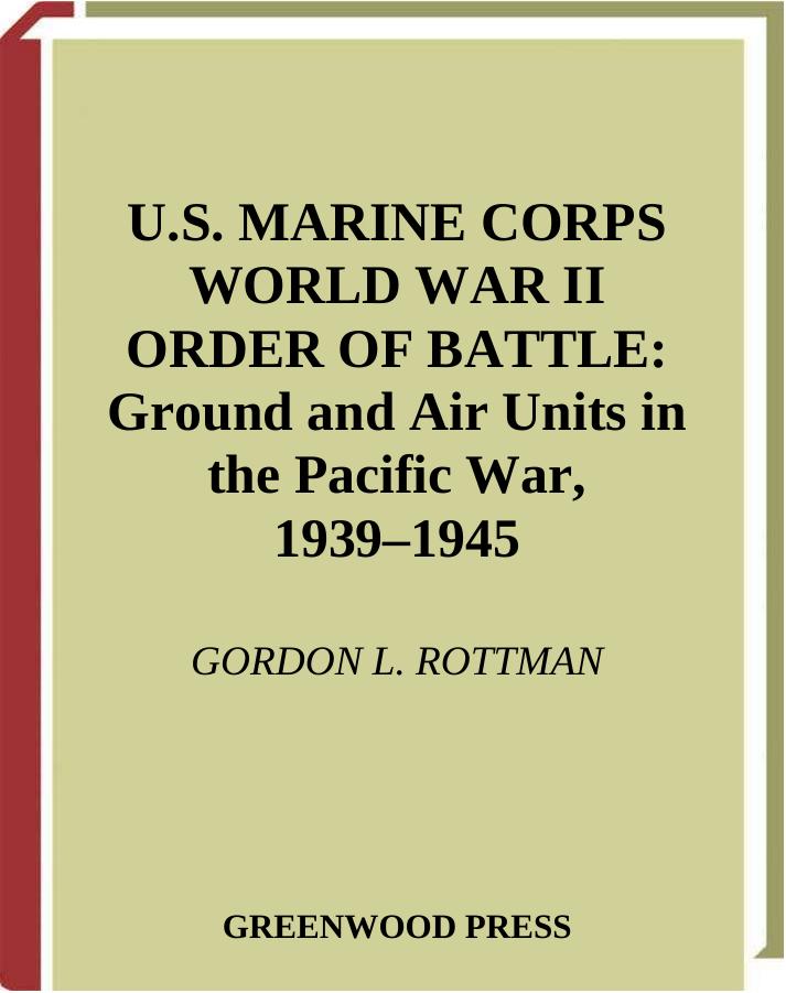 U.S. Marine Corps World War II Order of Battle: Ground and Air Units in the Pacific War, 1939-1945 by Gordon L. Rottman
