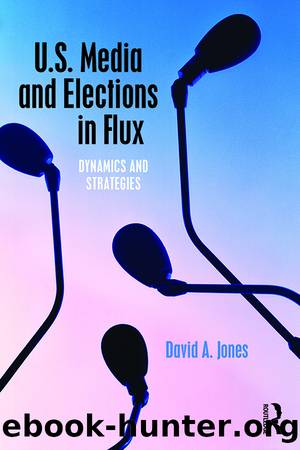 U.S. Media and Elections in Flux: Dynamics and Strategies by David A. Jones