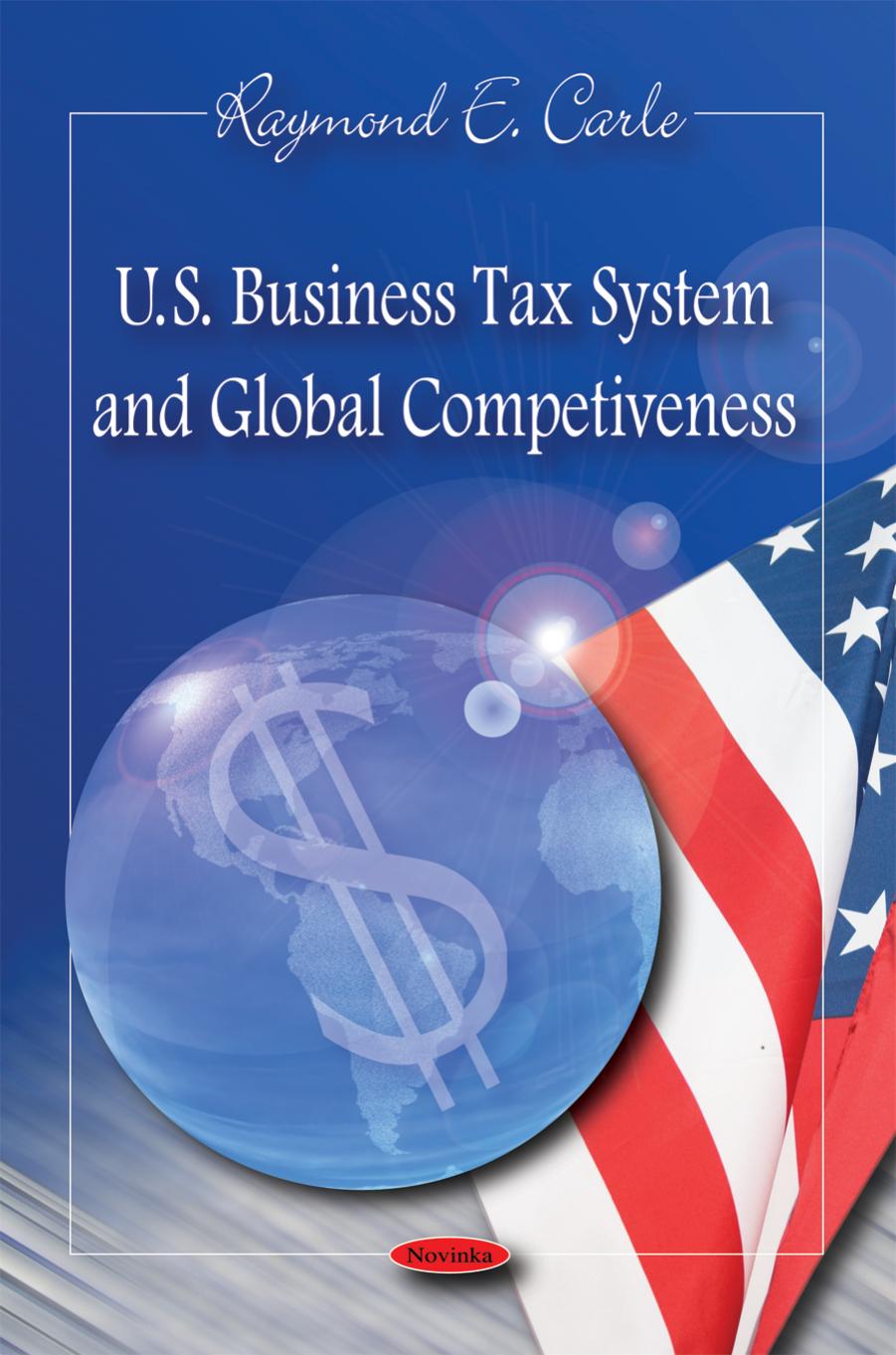 U.S. business tax system and global competi[ti]veness by Carle Raymond E