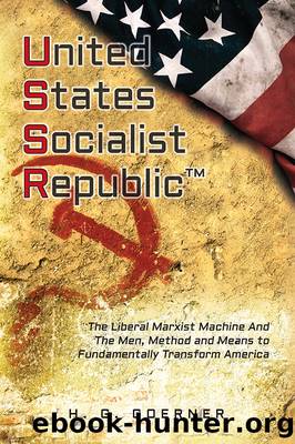 U.nited S.tates S.ocialist R.epublic: The Liberal Marxist Machine and the Men, Method and Means to Fundamentally Transform America by H. G. Goerner