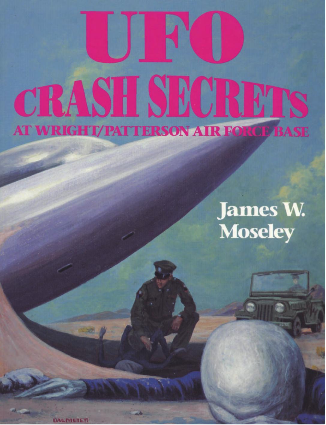 UFO Crash Secrets at Wright Patterson Air Force Base by James W Moseley