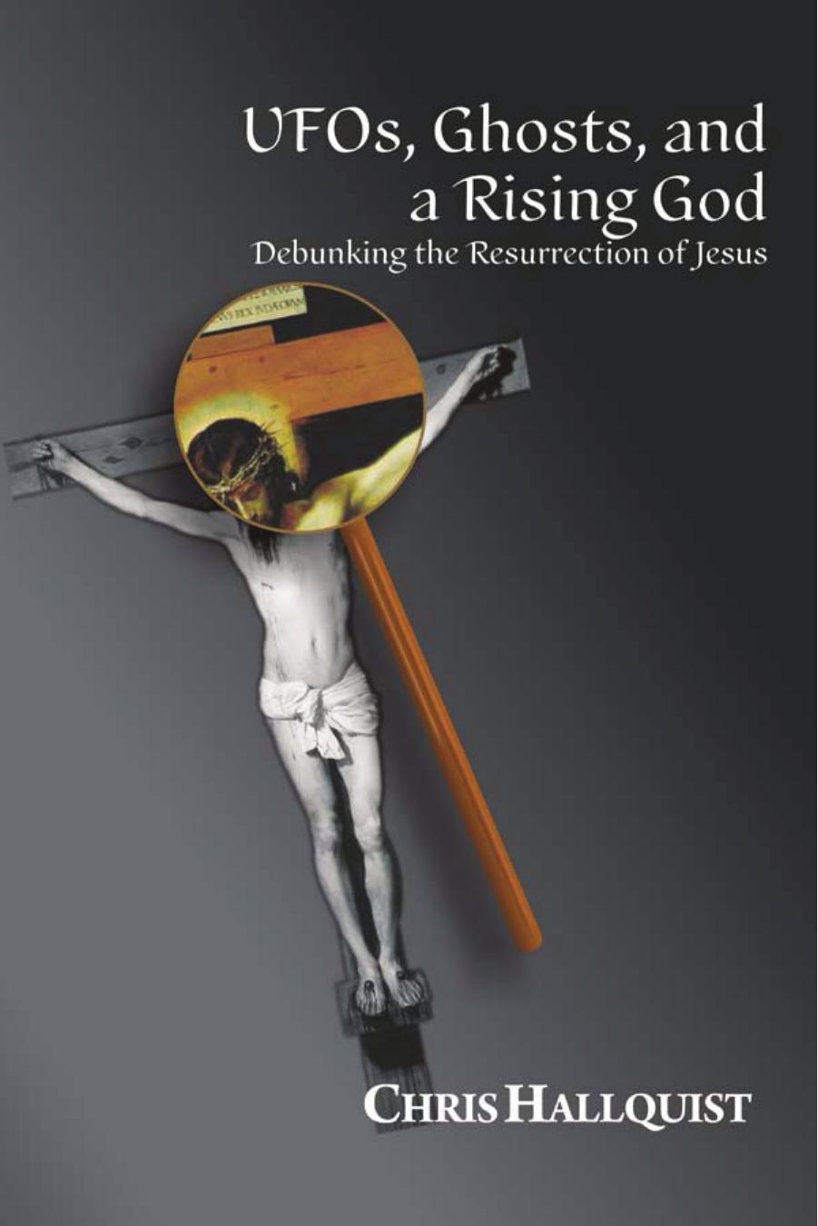 UFOs, Ghosts, and a Rising God: Debunking the Resurrection of Jesus by Chris Hallquist