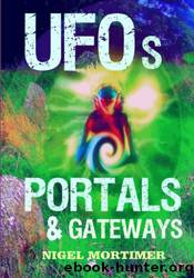 UFOs, Portals and Gateways: Investigating Orbs, ETs, Ghost Owls & dimensional Aliens by Nige Mortimer