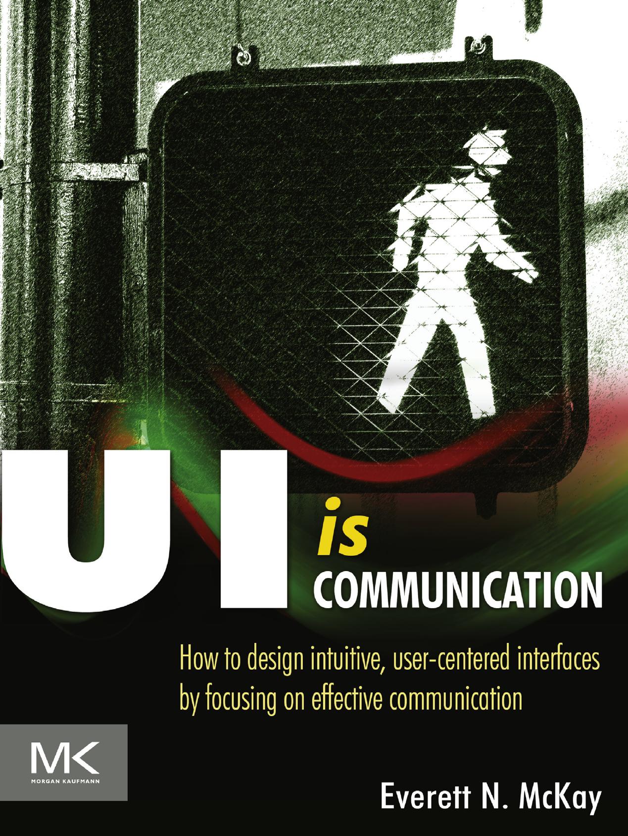 UI is Communication: How to Design Intuitive, User Centered Interfaces by Focusing on Effective Communication by Unknown