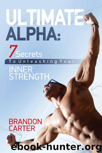 ULTIMATE ALPHA: 7 Secrets To Unleashing Your Inner Strength by Brandon Carter