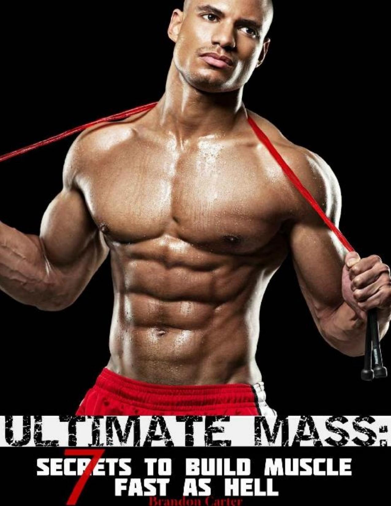 ULTIMATE MASS: 7 Secrets To Build Muscle Fast As Hell by Brandon Carter