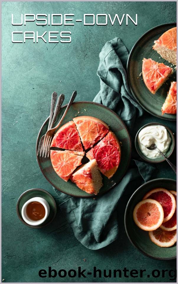 ULTIMATE UPSIDE-DOWN CAKES: FROM CLASSIC TO CREATIVE: Discover the Joy of Baking Beautifully Inverted Cakes (INSTAGRAM-WORTHY CAKES) by C.A GILBERT