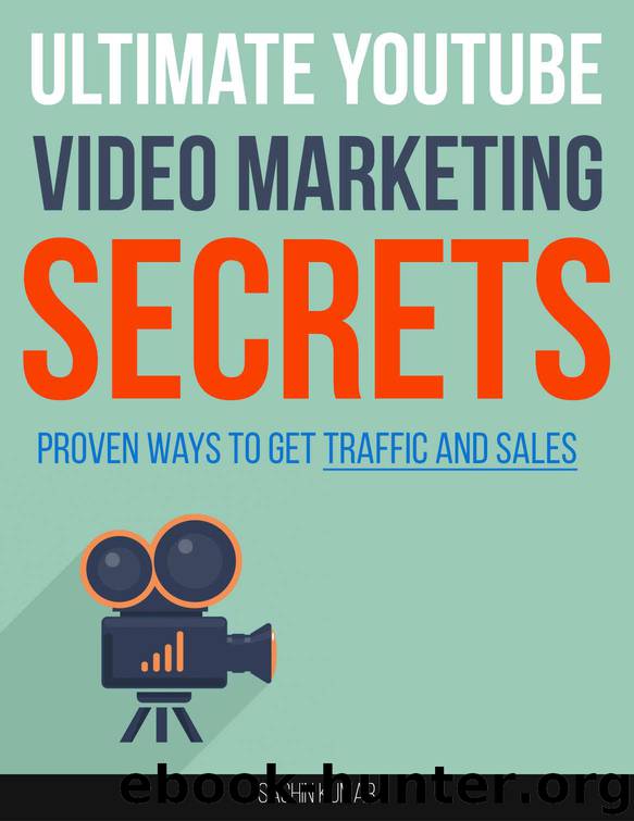 ULTIMATE YOUTUBE VIDEO MARKETING SECRETS: Start Making Passive Income, Proven Ways to Make Money Using YouTube, Get Traffic and Sales from Video Marketing by Sachin Kumar