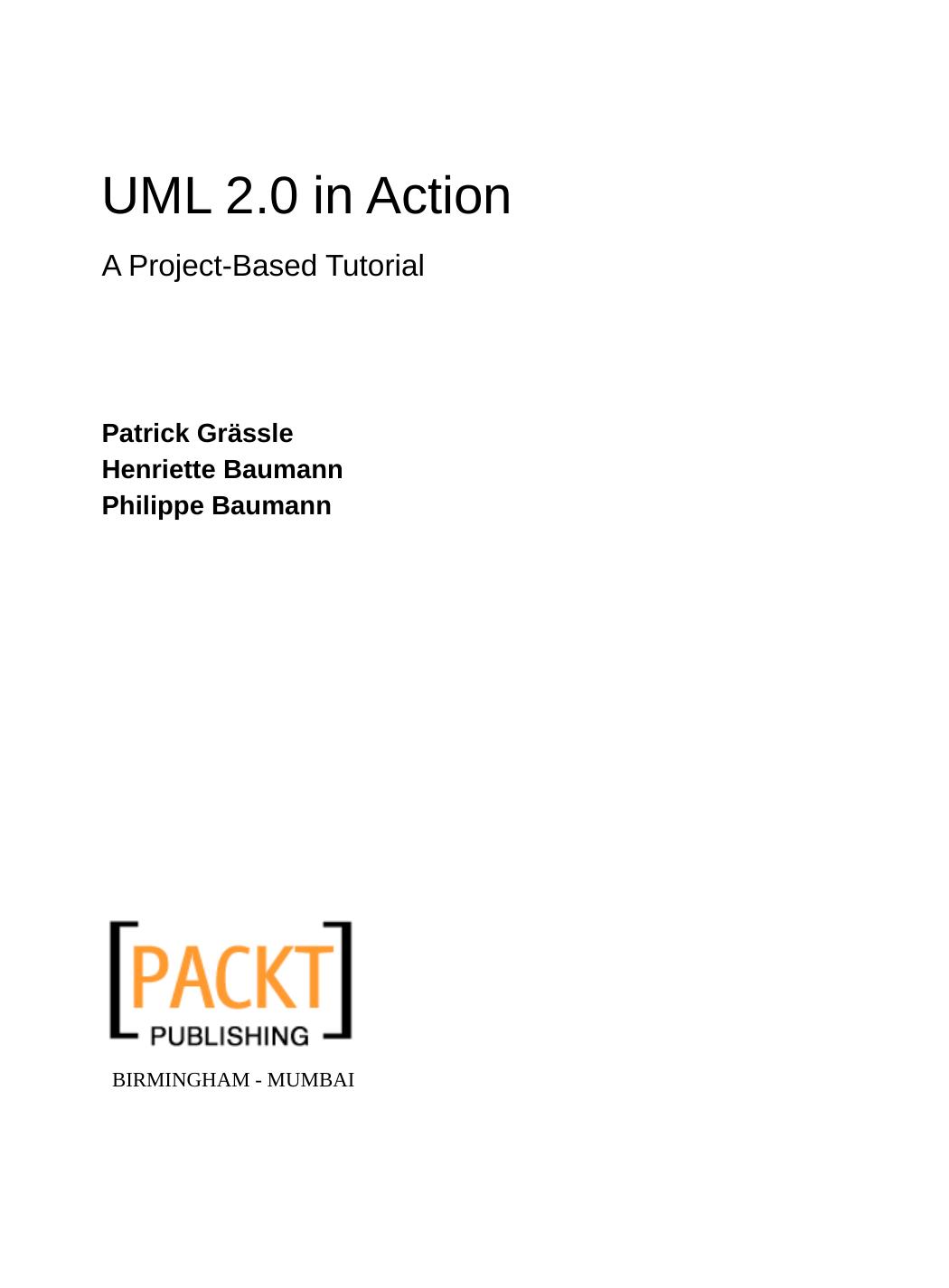 UML 2.0 in action : a project based tutorial by Patrick Grässle; Henriette Baumann; Philippe Baumann; Chris Smith; Paramita Chakrabarti