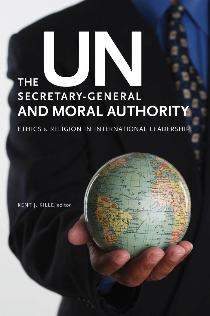 UN Secretary-general and Moral Authority : Ethics and Religion in International Leadership by Kille Kent J