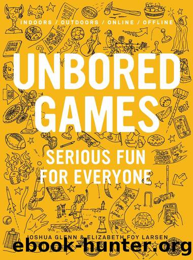 UNBORED Games: Serious Fun for Everyone by Joshua Glenn & Elizabeth Foy Larsen