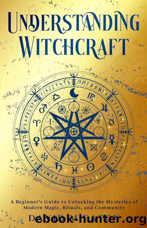 UNDERSTANDING WITCHCRAFT: A Beginnerâs Guide to Unlocking the Mysteries of Modern Magic, Rituals, and Community by EATON DAVID M