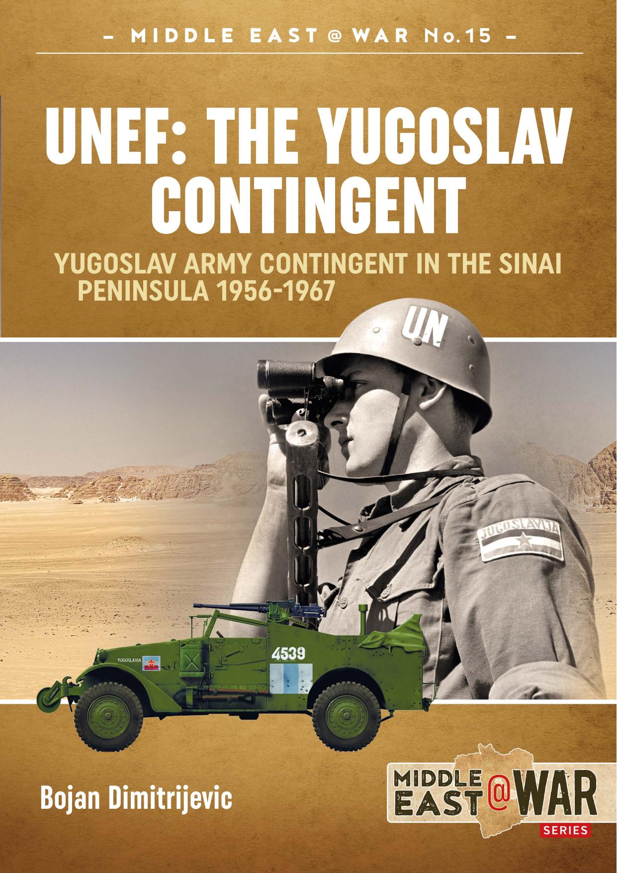UNEF: The Yugoslav Contingent. Yugoslav Army Contingent in the Sinai Peninsula, 1956-1967 by Bojan Dimitrijevic