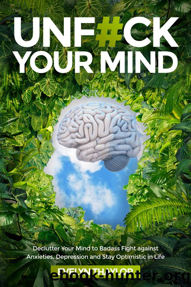 UNF#CK YOUR MIND: Declutter Your Mind to Badass Fight against Anxieties, Depression and Stay Optimistic in Life by EVELYN THAYLOR
