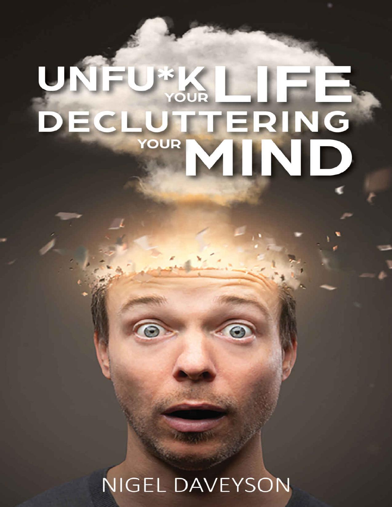 UNFUCK YOUR LIFE DECLUTTERING YOUR MIND: Get over Anxiety, Depression, Anger, Freak-Outs, and Triggers by Daveyson Nigel